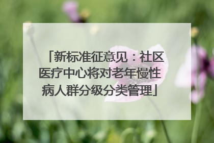 新标准征意见：社区医疗中心将对老年慢性病人群分级分类管理