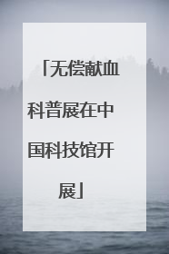 无偿献血科普展在中国科技馆开展