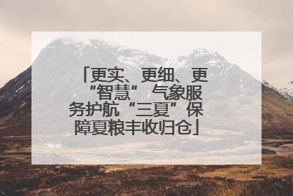 更实、更细、更“智慧” 气象服务护航“三夏”保障夏粮丰收归仓