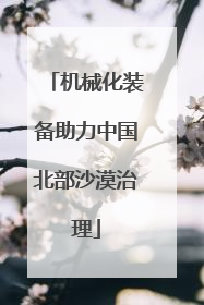 机械化装备助力中国北部沙漠治理
