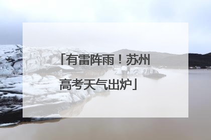 有雷阵雨！苏州高考天气出炉