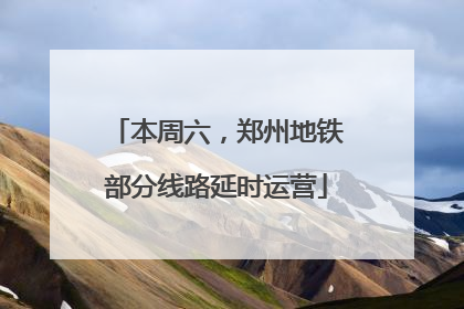 本周六，郑州地铁部分线路延时运营