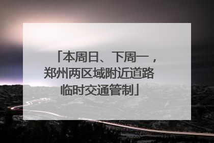 本周日、下周一，郑州两区域附近道路临时交通管制