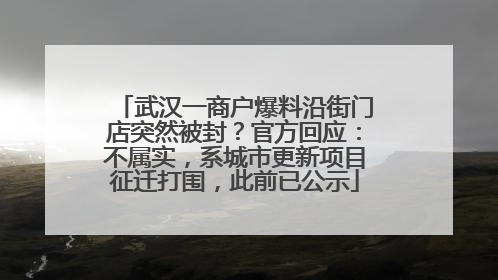 武汉一商户爆料沿街门店突然被封？官方回应：不属实，系城市更新项目征迁打围，此前已公示