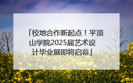 校地合作新起点！平顶山学院2025届艺术设计毕业展即将启幕