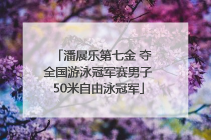 潘展乐第七金 夺全国游泳冠军赛男子50米自由泳冠军