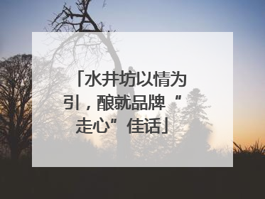 水井坊以情为引，酿就品牌“走心”佳话