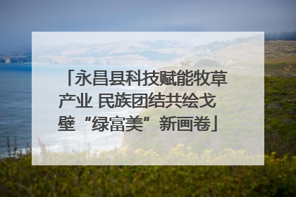 永昌县科技赋能牧草产业 民族团结共绘戈壁“绿富美”新画卷