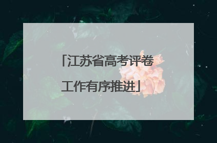 江苏省高考评卷工作有序推进