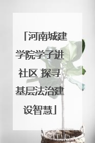 河南城建学院学子进社区 探寻基层法治建设智慧