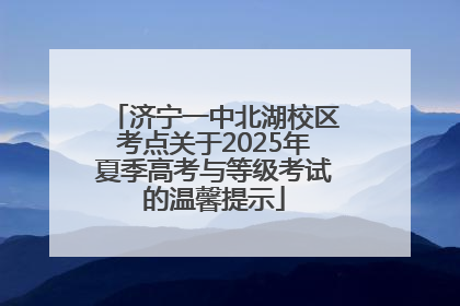 济宁一中北湖校区考点关于2025年夏季高考与等级考试的温馨提示