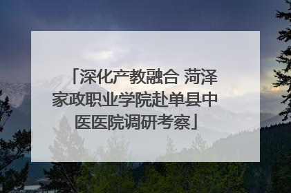 深化产教融合 菏泽家政职业学院赴单县中医医院调研考察
