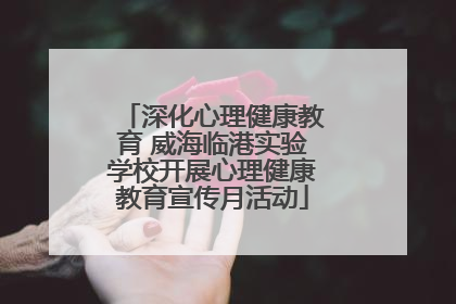 深化心理健康教育 威海临港实验学校开展心理健康教育宣传月活动