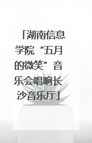 湖南信息学院“五月的微笑”音乐会唱响长沙音乐厅