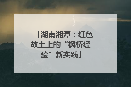 湖南湘潭：红色故土上的“枫桥经验”新实践