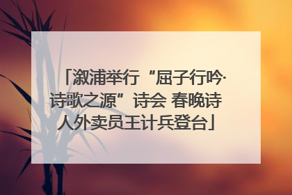 溆浦举行“屈子行吟·诗歌之源”诗会 春晚诗人外卖员王计兵登台