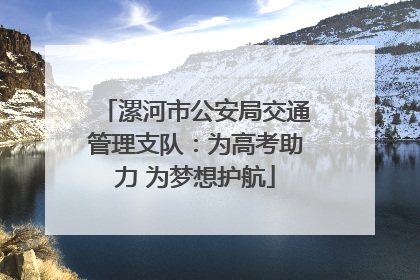 漯河市公安局交通管理支队：为高考助力 为梦想护航
