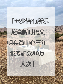 老少皆有所乐 龙湾新时代文明实践中心三年服务群众80万人次