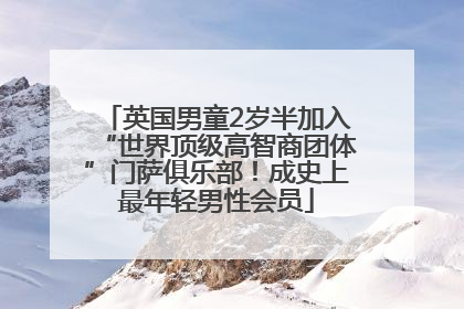 英国男童2岁半加入“世界顶级高智商团体”门萨俱乐部！成史上最年轻男性会员