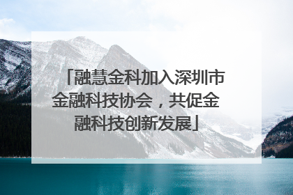融慧金科加入深圳市金融科技协会，共促金融科技创新发展