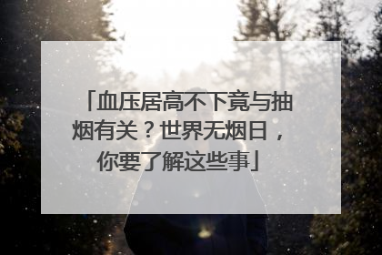血压居高不下竟与抽烟有关？世界无烟日，你要了解这些事