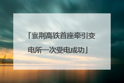 襄荆高铁首座牵引变电所一次受电成功