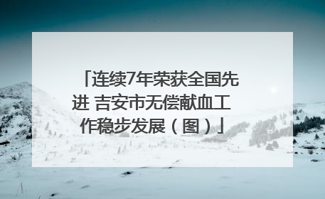 连续7年荣获全国先进 吉安市无偿献血工作稳步发展（图）