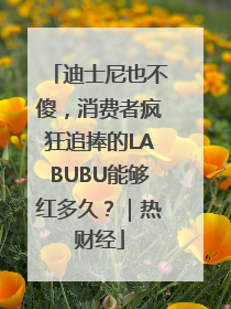 迪士尼也不傻，消费者疯狂追捧的LABUBU能够红多久？｜热财经