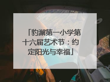 豹澥第一小学第十六届艺术节：约定阳光与幸福