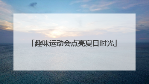 趣味运动会点亮夏日时光