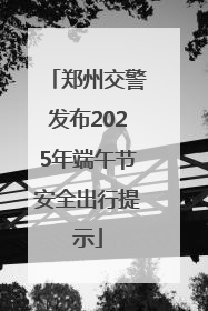 郑州交警发布2025年端午节安全出行提示