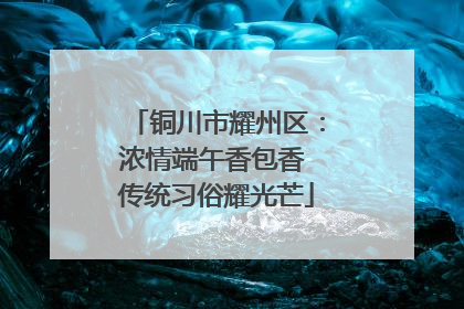 铜川市耀州区：浓情端午香包香 传统习俗耀光芒