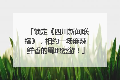 锁定《四川新闻联播》，相约一场麻辣鲜香的蜀地漫游！