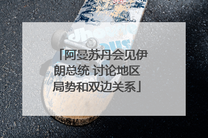 阿曼苏丹会见伊朗总统 讨论地区局势和双边关系