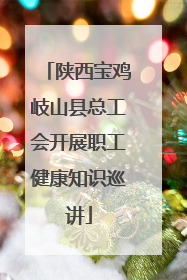 陕西宝鸡岐山县总工会开展职工健康知识巡讲