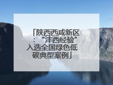 陕西西咸新区：“沣西经验”入选全国绿色低碳典型案例