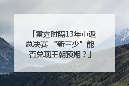 雷霆时隔13年重返总决赛 “新三少”能否兑现王朝预期？