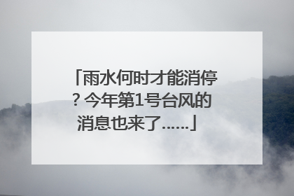 雨水何时才能消停？今年第1号台风的消息也来了……