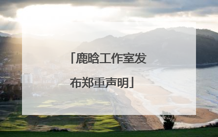 鹿晗工作室发布郑重声明