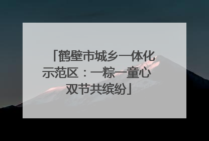 鹤壁市城乡一体化示范区：一粽一童心 双节共缤纷