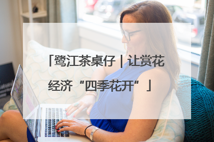 鹭江茶桌仔｜让赏花经济“四季花开”