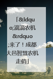 “滴滴农机”来了！成都大邑智慧农机走俏