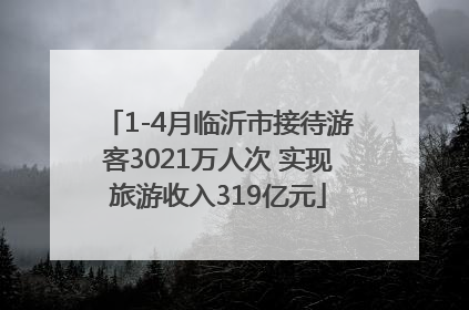 1-4月临沂市接待游客3021万人次 实现旅游收入319亿元