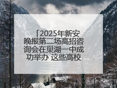 2025年新安晚报第二场高招咨询会在巢湖一中成功举办 这些高校公布招生计划
