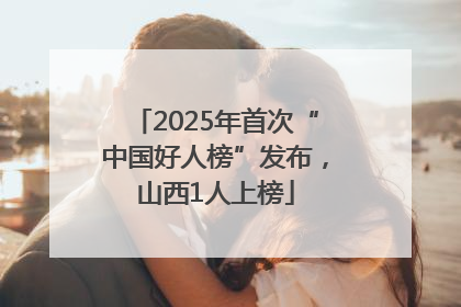 2025年首次“中国好人榜”发布，山西1人上榜