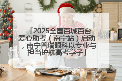 2025全国百城百台爱心助考（南宁站）启动，南宁普瑞眼科以专业与担当护航高考学子