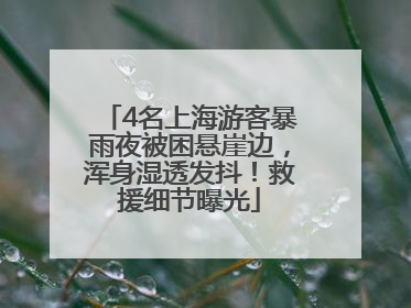 4名上海游客暴雨夜被困悬崖边，浑身湿透发抖！救援细节曝光