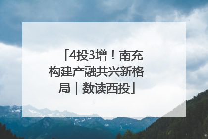 4投3增！南充构建产融共兴新格局｜数读西投