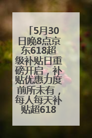 5月30日晚8点京东618超级补贴日重磅开启，补贴优惠力度前所未有，每人每天补贴超6180元！