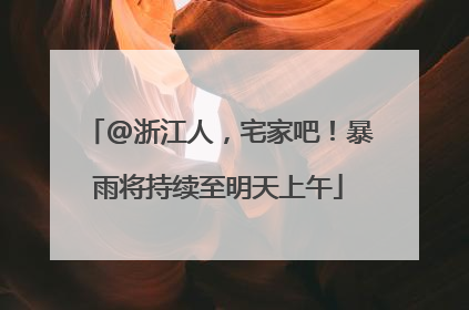 @浙江人，宅家吧！暴雨将持续至明天上午